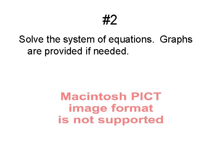#2 Solve the system of equations. Graphs are provided if needed. 