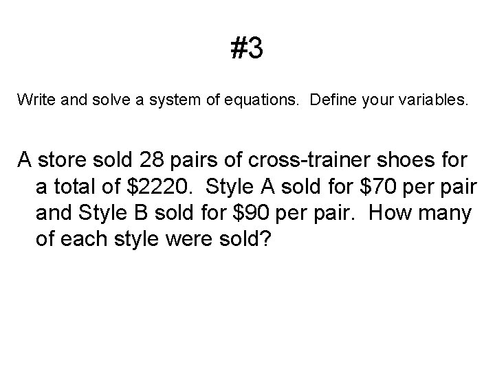 #3 Write and solve a system of equations. Define your variables. A store sold