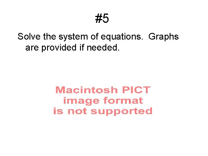 #5 Solve the system of equations. Graphs are provided if needed. 