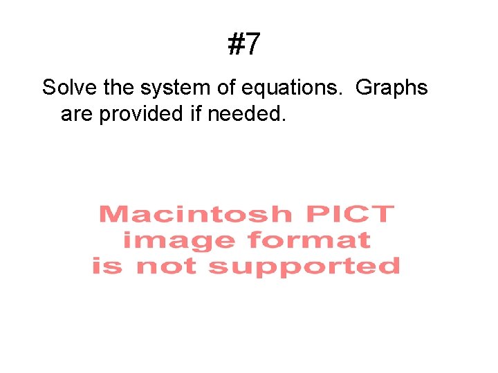 #7 Solve the system of equations. Graphs are provided if needed. 