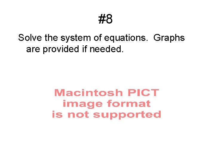 #8 Solve the system of equations. Graphs are provided if needed. 
