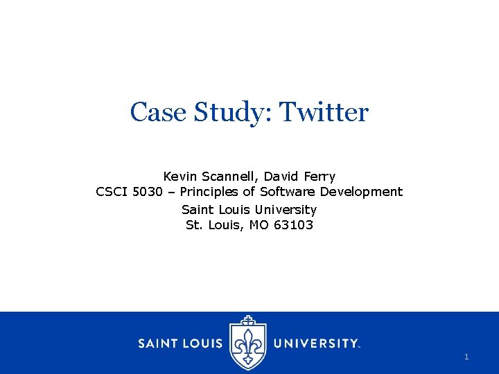 Case Study: Twitter Kevin Scannell, David Ferry CSCI 5030 – Principles of Software Development