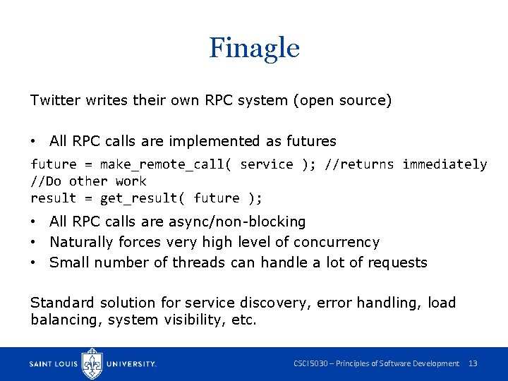 Finagle Twitter writes their own RPC system (open source) • All RPC calls are