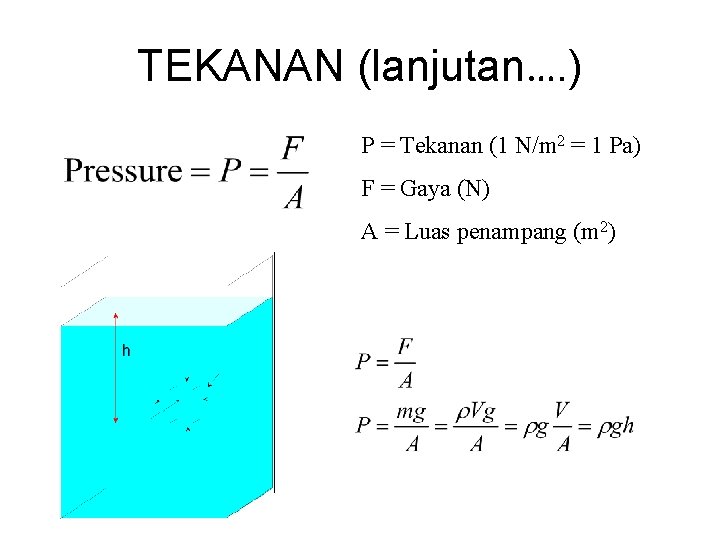 TEKANAN (lanjutan…. ) P = Tekanan (1 N/m 2 = 1 Pa) F =