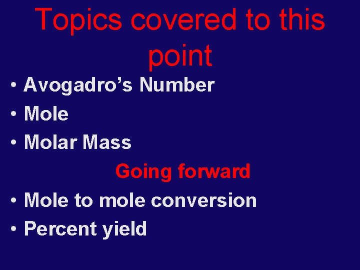 Topics covered to this point • Avogadro’s Number • Mole • Molar Mass Going