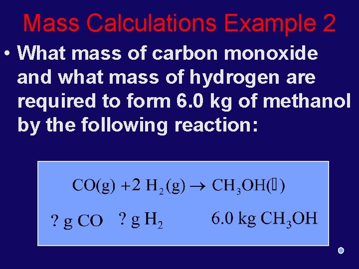 Mass Calculations Example 2 • What mass of carbon monoxide and what mass of