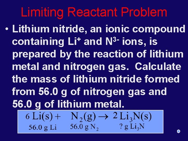 Limiting Reactant Problem • Lithium nitride, an ionic compound containing Li+ and N 3