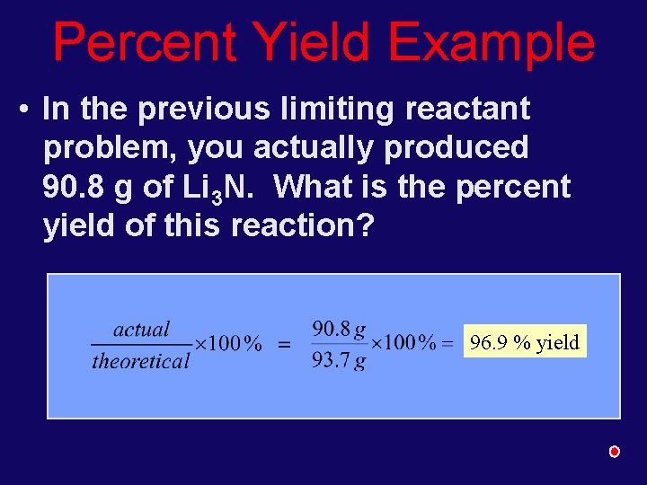 Percent Yield Example • In the previous limiting reactant problem, you actually produced 90.