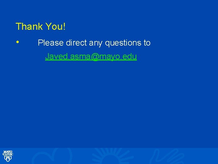 Thank You! • Please direct any questions to Javed. asma@mayo. edu 