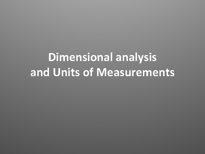 Dimensional analysis and Units of Measurements 