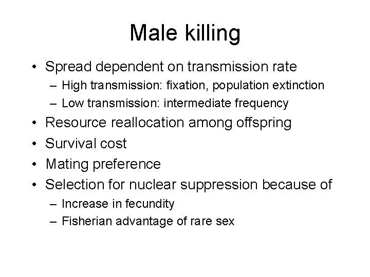 Male killing • Spread dependent on transmission rate – High transmission: fixation, population extinction