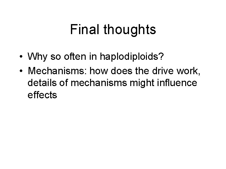 Final thoughts • Why so often in haplodiploids? • Mechanisms: how does the drive