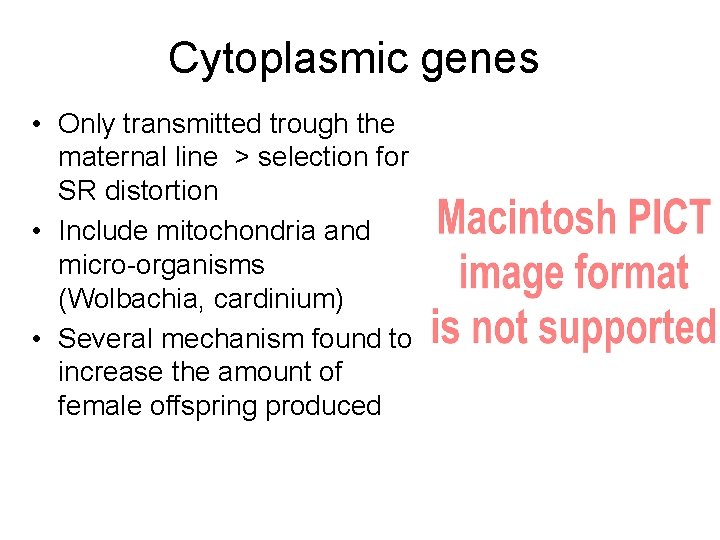 Cytoplasmic genes • Only transmitted trough the maternal line > selection for SR distortion