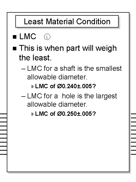 Least Material Condition LMC n This is when part will weigh the least. n