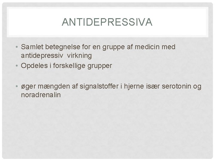 ANTIDEPRESSIVA • Samlet betegnelse for en gruppe af medicin med antidepressiv virkning • Opdeles
