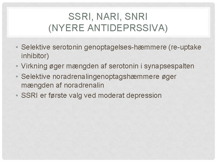 SSRI, NARI, SNRI (NYERE ANTIDEPRSSIVA) • Selektive serotonin genoptagelses-hæmmere (re-uptake inhibitor) • Virkning øger