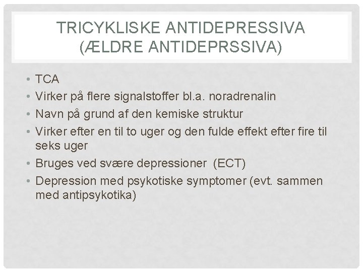 TRICYKLISKE ANTIDEPRESSIVA (ÆLDRE ANTIDEPRSSIVA) • • TCA Virker på flere signalstoffer bl. a. noradrenalin