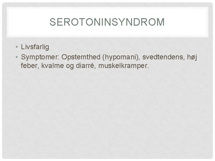 SEROTONINSYNDROM • Livsfarlig • Symptomer: Opstemthed (hypomani), svedtendens, høj feber, kvalme og diarré, muskelkramper.