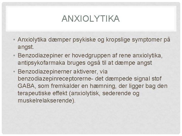 ANXIOLYTIKA • Anxiolytika dæmper psykiske og kropslige symptomer på angst. • Benzodiazepiner er hovedgruppen