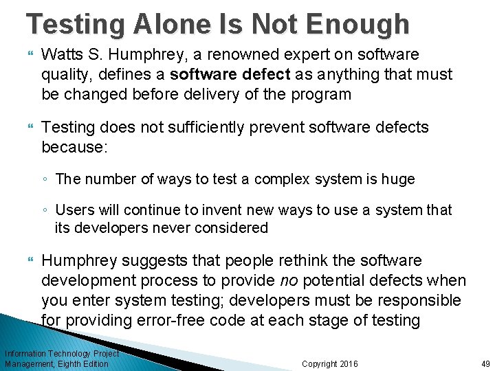 Testing Alone Is Not Enough Watts S. Humphrey, a renowned expert on software quality,