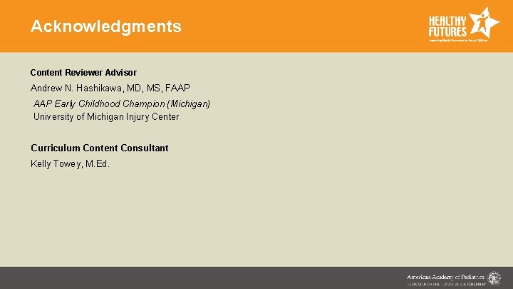 Acknowledgments Content Reviewer Advisor Andrew N. Hashikawa, MD, MS, FAAP Early Childhood Champion (Michigan)