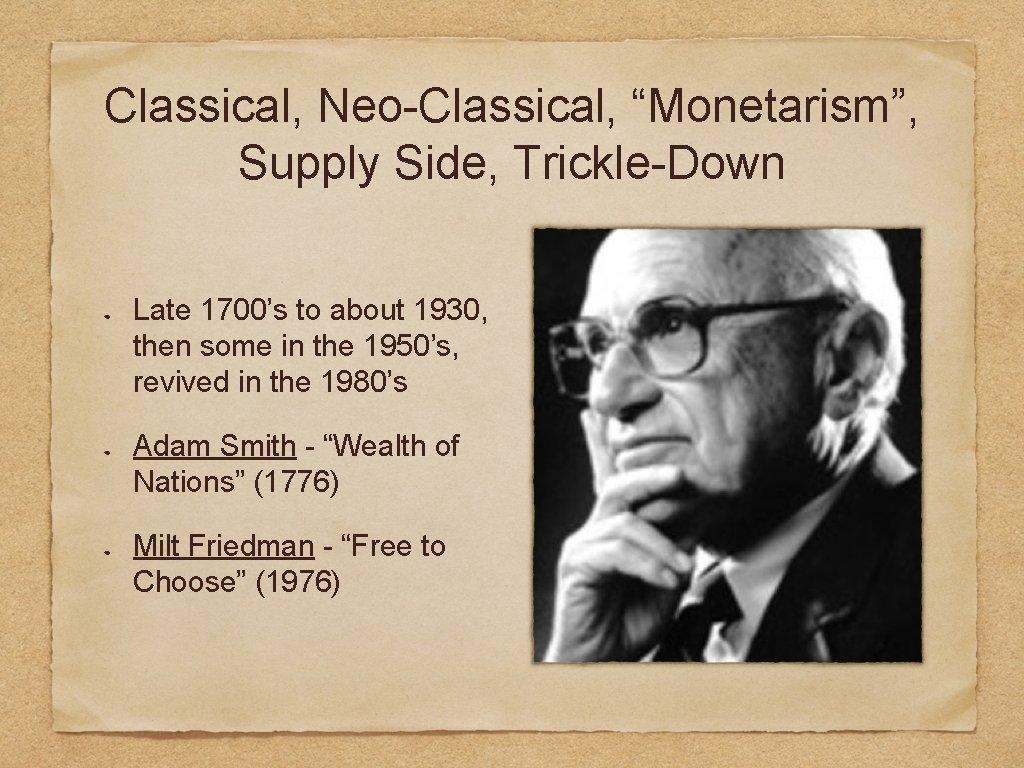 Classical, Neo-Classical, “Monetarism”, Supply Side, Trickle-Down Late 1700’s to about 1930, then some in