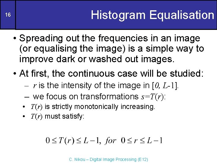 16 Histogram Equalisation • Spreading out the frequencies in an image (or equalising the