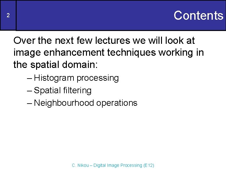 Contents 2 Over the next few lectures we will look at image enhancement techniques