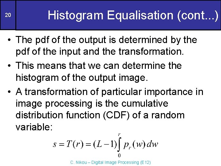 20 Histogram Equalisation (cont. . . ) • The pdf of the output is