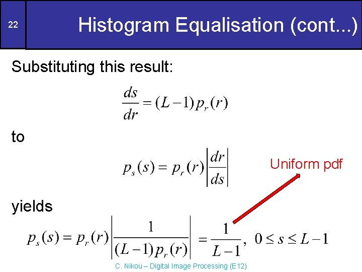 22 Histogram Equalisation (cont. . . ) Substituting this result: to Uniform pdf yields