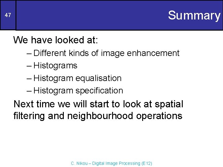 Summary 47 We have looked at: – Different kinds of image enhancement – Histograms