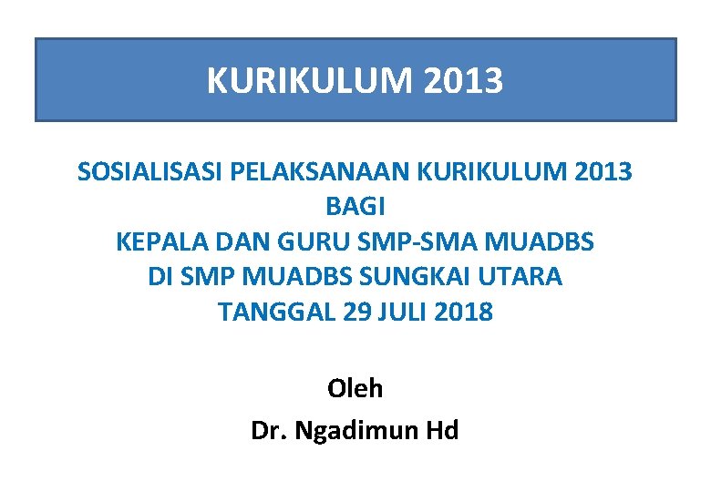 KURIKULUM 2013 SOSIALISASI PELAKSANAAN KURIKULUM 2013 BAGI KEPALA DAN GURU SMP-SMA MUADBS DI SMP