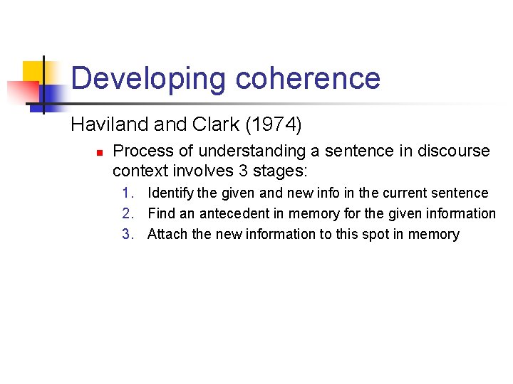 Developing coherence Haviland Clark (1974) n Process of understanding a sentence in discourse context