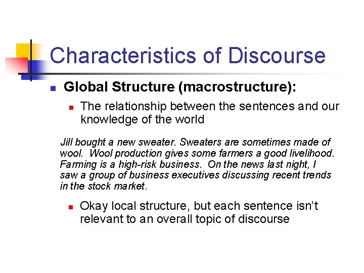 Characteristics of Discourse n Global Structure (macrostructure): n The relationship between the sentences and