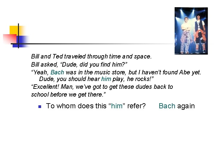 Bill and Ted traveled through time and space. Bill asked, “Dude, did you find