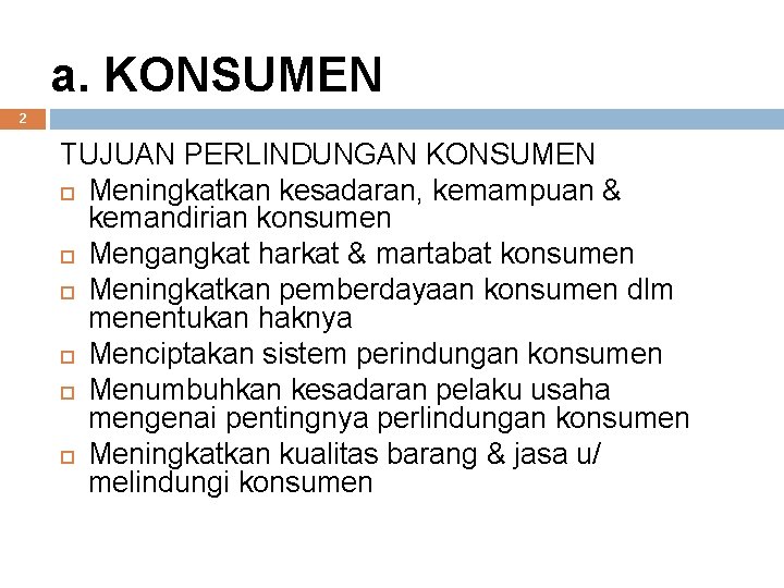 a. KONSUMEN 2 TUJUAN PERLINDUNGAN KONSUMEN Meningkatkan kesadaran, kemampuan & kemandirian konsumen Mengangkat harkat