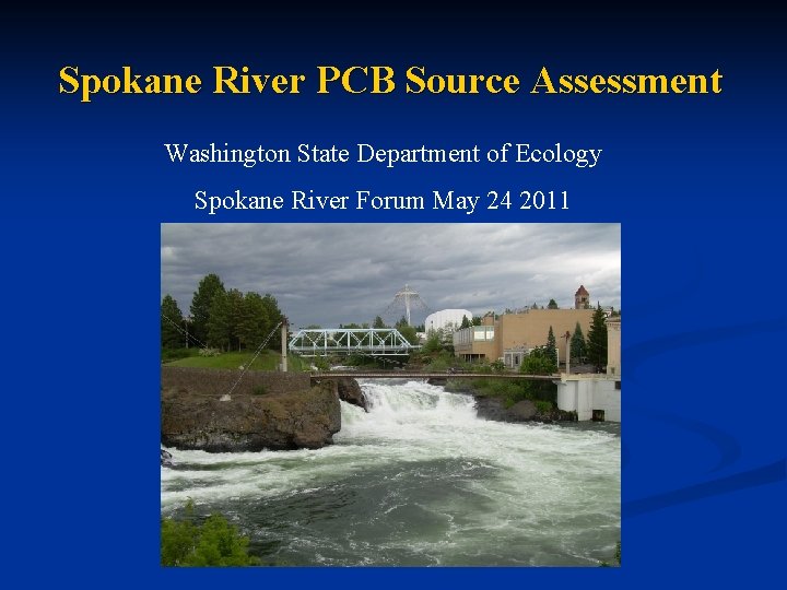 Spokane River PCB Source Assessment Washington State Department of Ecology Spokane River Forum May