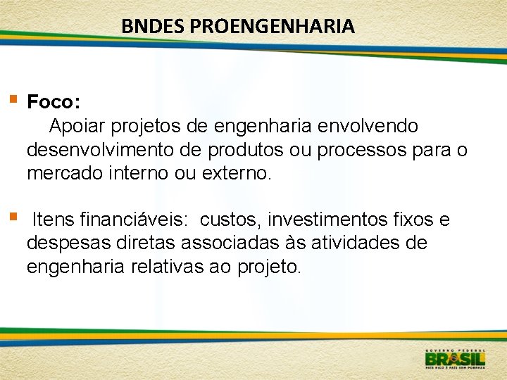 BNDES PROENGENHARIA § Foco: Apoiar projetos de engenharia envolvendo desenvolvimento de produtos ou processos