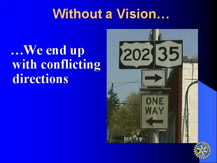 Without a Vision… …We end up with conflicting directions 