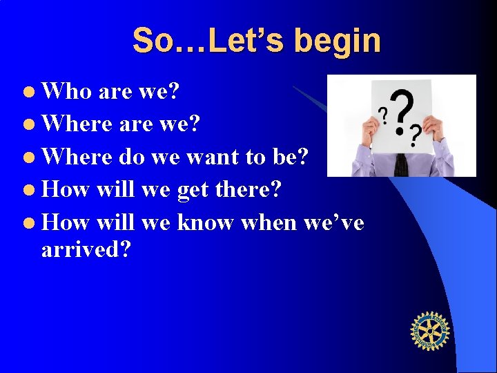 So…Let’s begin l Who are we? l Where do we want to be? l