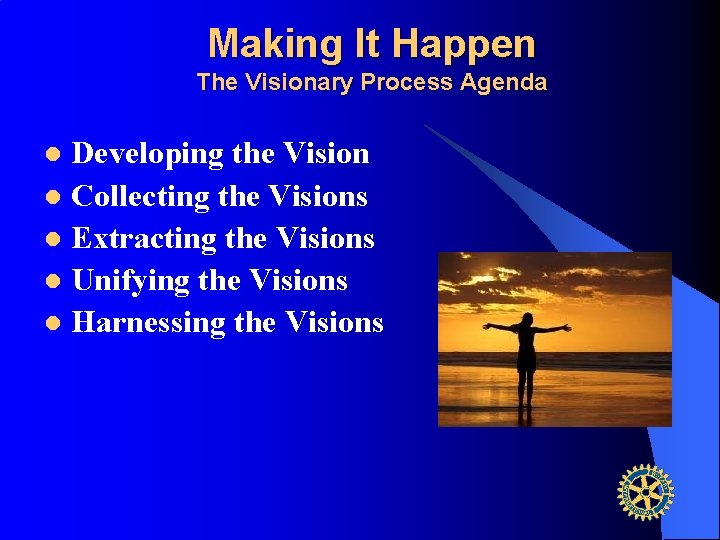 Making It Happen The Visionary Process Agenda Developing the Vision l Collecting the Visions