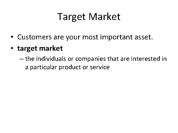 Target Market • Customers are your most important asset. • target market – the