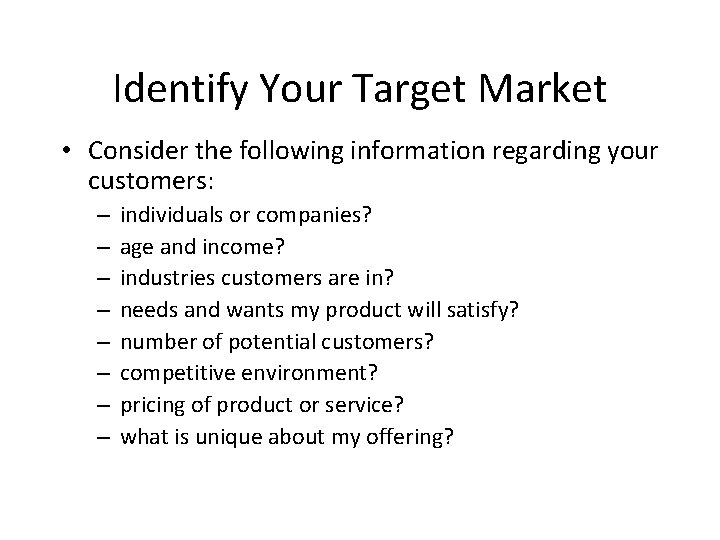 Identify Your Target Market • Consider the following information regarding your customers: – –