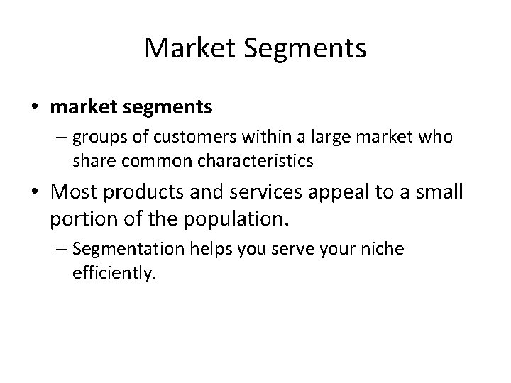 Market Segments • market segments – groups of customers within a large market who