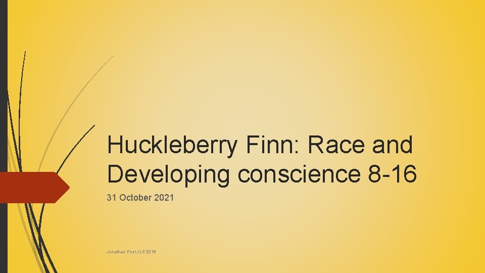 Huckleberry Finn: Race and Developing conscience 8 -16 31 October 2021 Jonathan Peel JLS