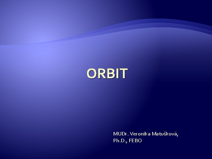 ORBIT MUDr. Veronika Matušková, Ph. D. , FEBO 
