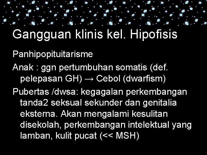 Gangguan klinis kel. Hipofisis Panhipopituitarisme Anak : ggn pertumbuhan somatis (def. pelepasan GH) →