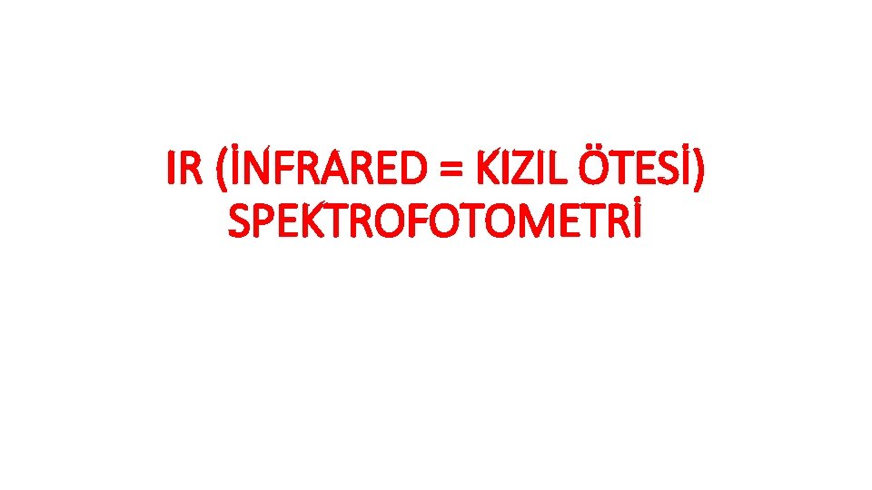 IR (İNFRARED = KIZIL ÖTESİ) SPEKTROFOTOMETRİ 