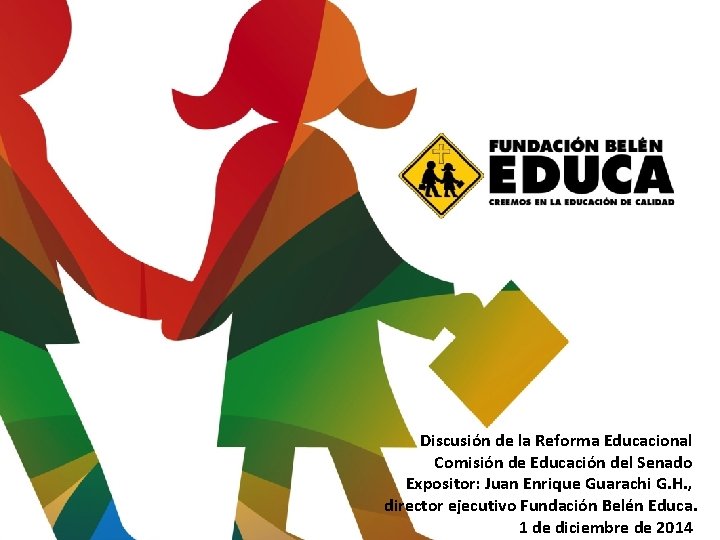 Discusión de la Reforma Educacional Comisión de Educación del Senado Expositor: Juan Enrique Guarachi