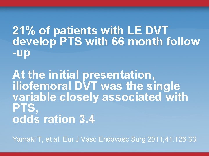 21% of patients with LE DVT develop PTS with 66 month follow -up At